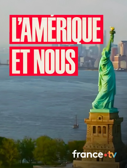 france.tv - L'Amérique et nous - 250 ans d'amour/haine ! en replay
