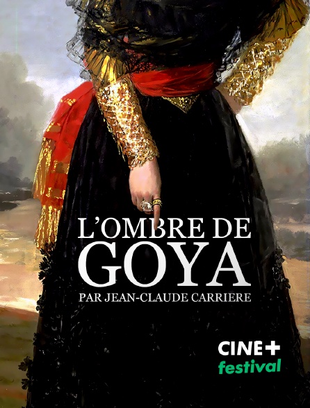 CINE+ Festival - L'ombre de Goya par Jean-Claude Carrière