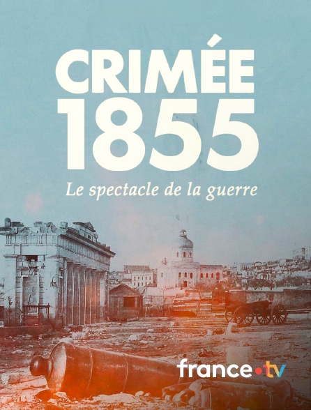 france.tv - Crimée 1855, le spectacle de la guerre