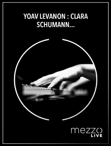 Mezzo Live HD - Yoav Levanon : Clara Schumann, Robert Schumann, Rachmaninov