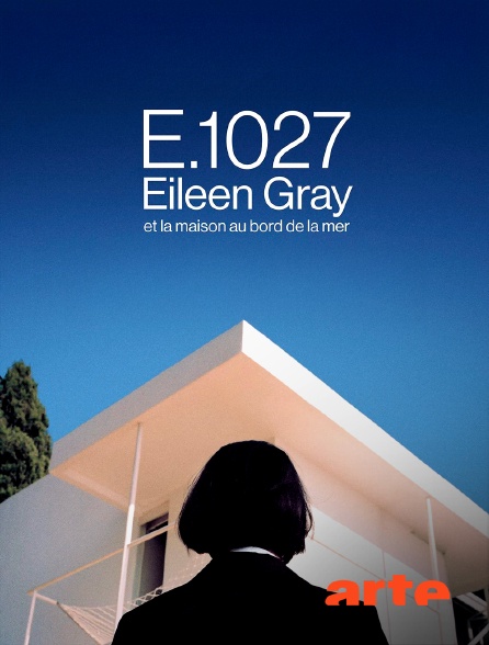 Arte - E.1027, Eileen Gray et la maison en bord de mer