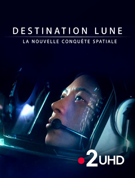 France 2 UHD - Destination Lune : la nouvelle conquête spatiale