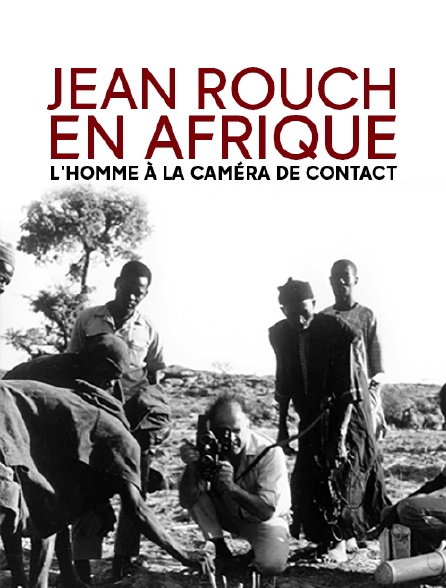Jean Rouch en Afrique, l'homme à la caméra de contact