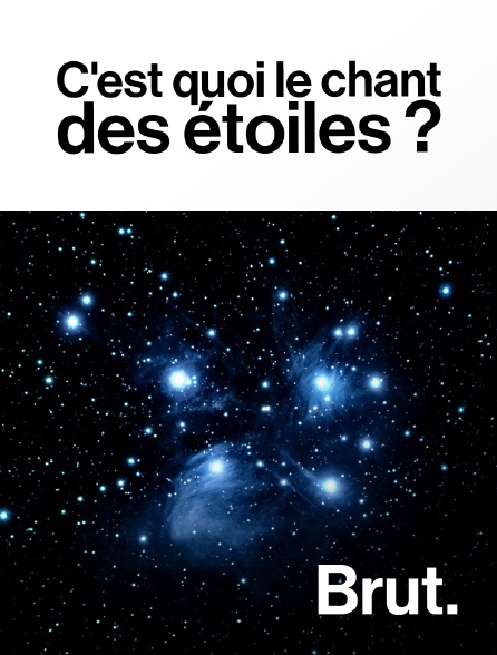 Brut - C'est quoi le chant des étoiles ?