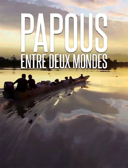 Papous, entre deux mondes