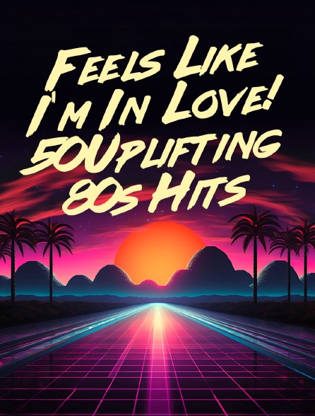 Feels Like I'm In Love! 50Uplifting 80s Hits