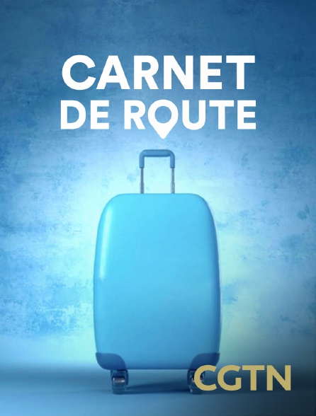 CGTN - Carnet de route