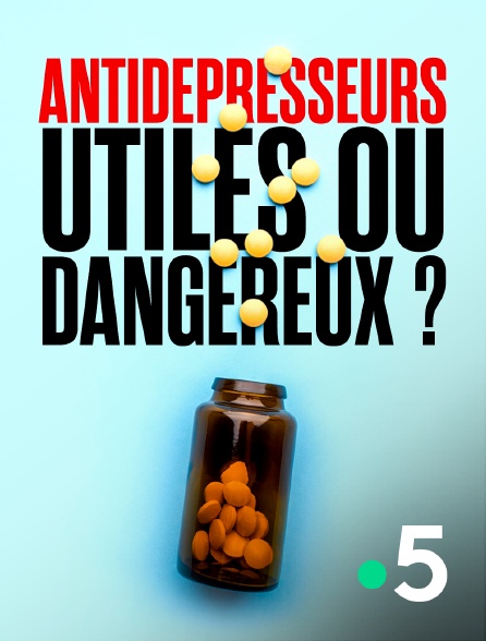 France 5 - Antidépresseurs : utiles ou dangereux ?