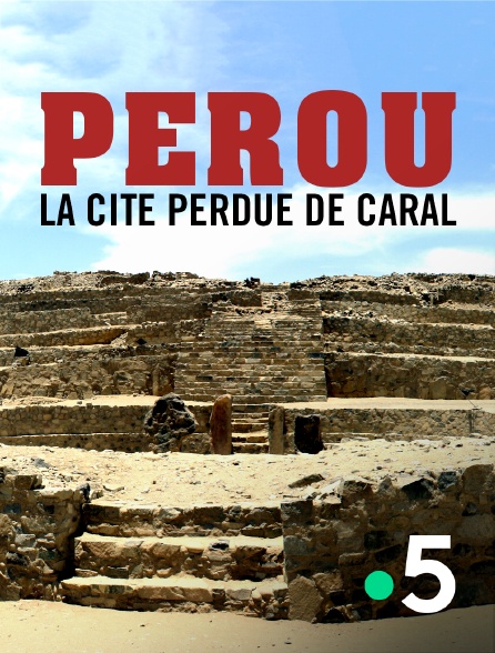 France 5 - Pérou, la cité perdue de Caral