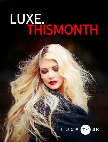 Luxe TV 4K - Luxe.this Month