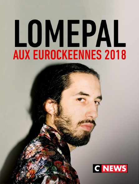 CNEWS - Lomepal aux Eurockéennes 2018