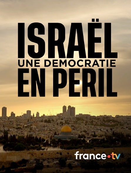 france.tv - Israël, une démocratie en péril
