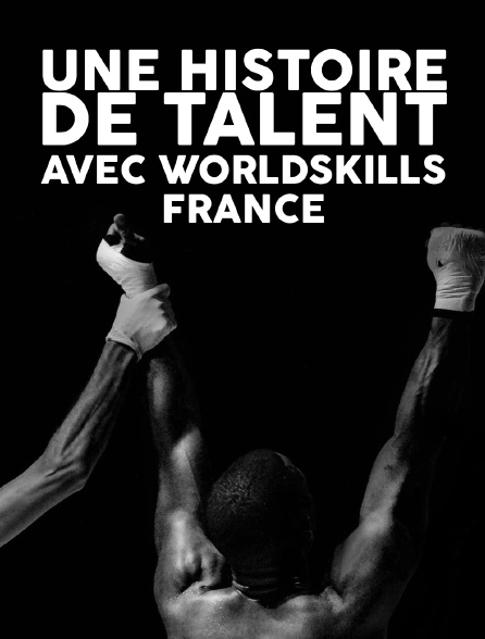 Une histoire de talent avec Worldskills France