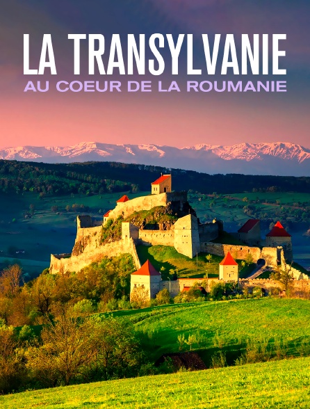 La Transylvanie : Au coeur de la Roumanie