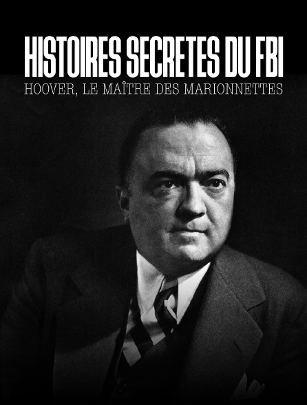 Histoires secrètes du F.B.I: Hoover, le maître des marionnettes
