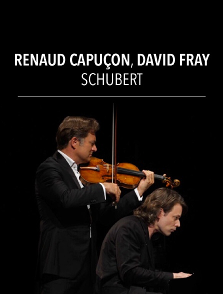 Renaud Capuçon, David Fray : Schubert