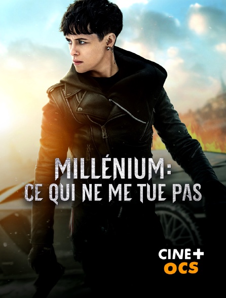 CINÉ Cinéma - Millenium : ce qui ne me tue pas