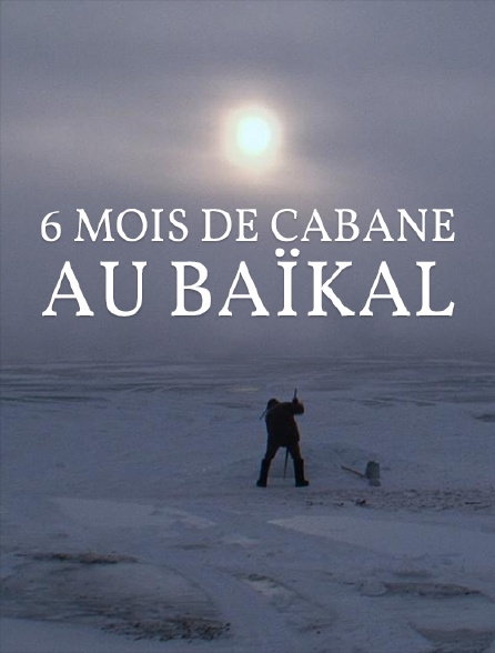6 mois de cabane au Baïkal