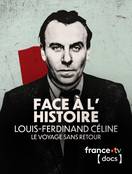 France TV Docs - Face à l'histoire : Louis-Ferdinand Céline, le voyage sans retour
