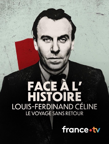 france.tv - Face à l'histoire : Louis-Ferdinand Céline, le voyage sans retour
