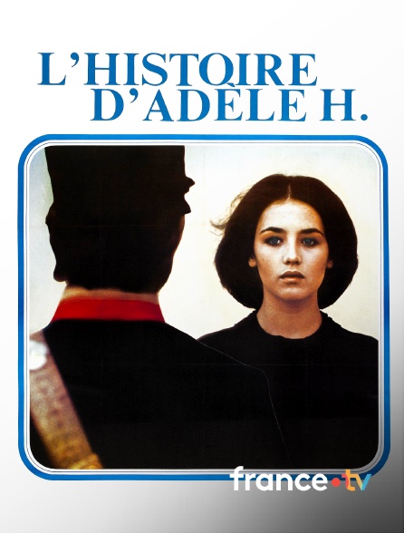 france.tv - L'Histoire d'Adèle H.