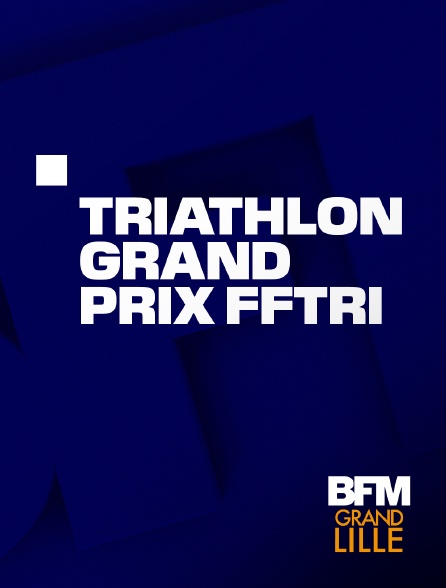 BFM Grand Lille - Triathlon : Grand Prix FFTRI