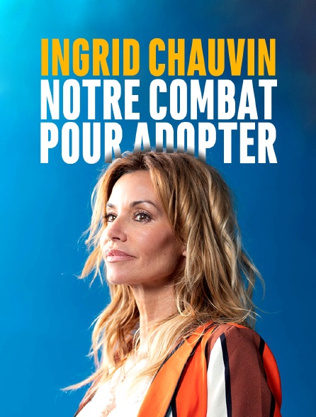 Ingrid Chauvin : notre combat pour adopter