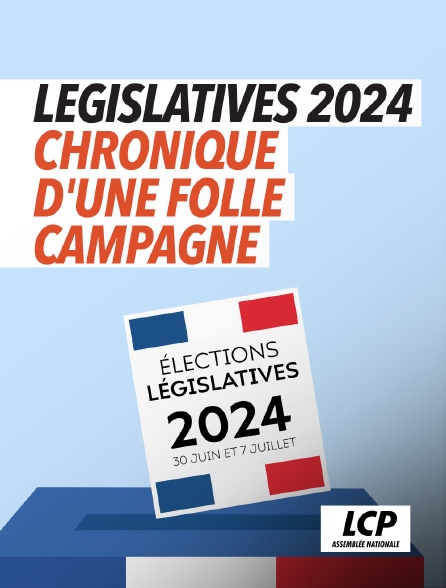 LCP 100% - Législatives 2024, chronique d'une folle campagne