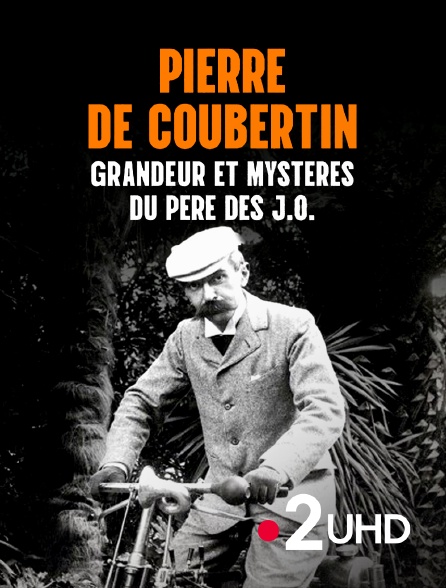France 2 UHD - Pierre de Coubertin : grandeur et mystères du père des JO