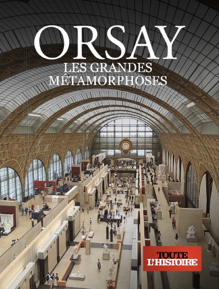 Toute l'Histoire - Orsay : Les grandes métamorphoses