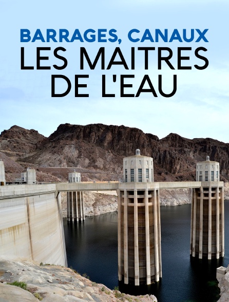 Barrages, canaux, les maîtres de l'eau