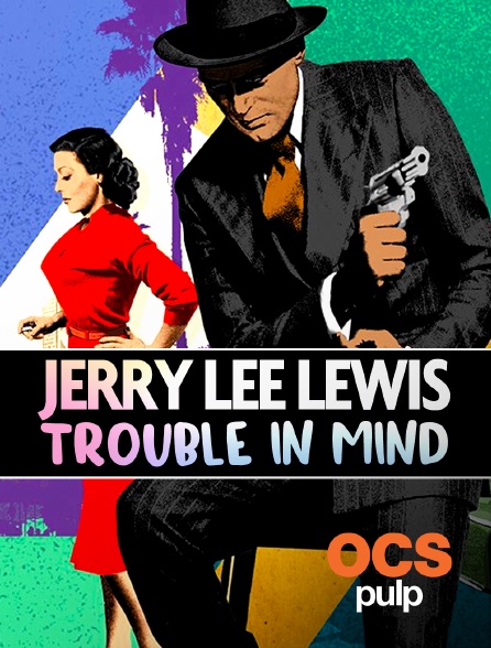 Jerry Lee Lewis: Trouble in Mind en Streaming sur OCS Pulp - Molotov.tv