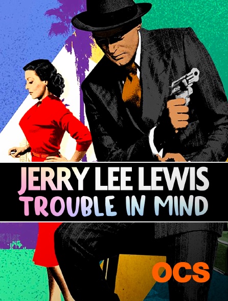 OCS - JERRY LEE LEWIS: TROUBLE IN MIND