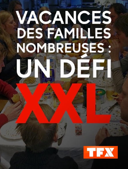 TFX - Vacances des familles nombreuses : un défi XXL