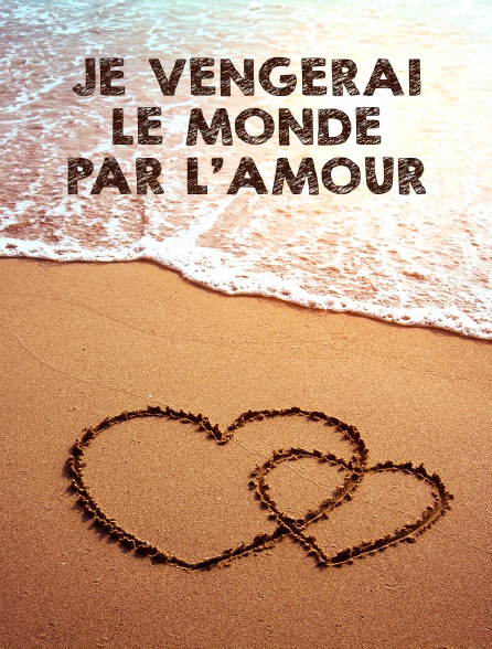 Je vengerai le monde par l'amour