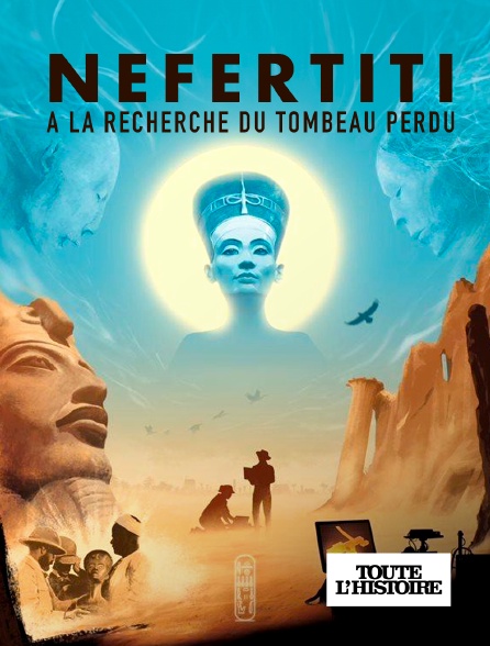 Toute l'Histoire - Néfertiti, à la recherche du tombeau perdu