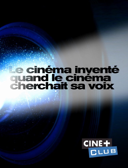 Ciné+ Club - Le cinéma inventé : quand le cinéma cherchait sa voix