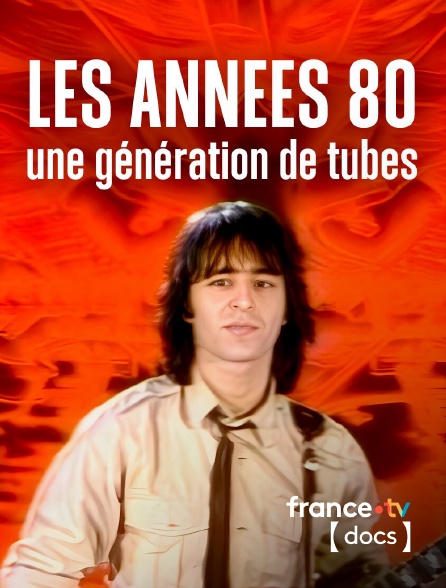 France TV Docs - Les années 80, une génération de tubes