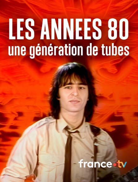 france.tv - Les années 80, une génération de tubes en replay