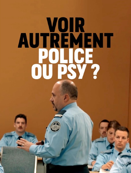 Voir autrement : police ou psy ?