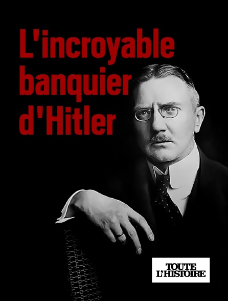 Toute l'Histoire - L'incroyable banquier d'Hitler