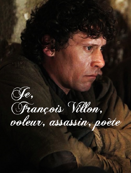 Je, François Villon, voleur, assassin, poète