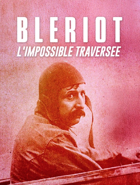 Blériot, l'impossible traversée