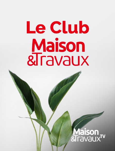 Maison & Travaux - Le Club Maison & Travaux
