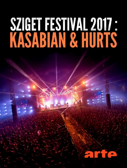 Arte - Sziget Festival 2017 : Kasabian & Hurts