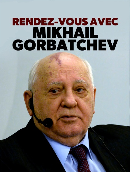 Rendez-vous avec Mikhaïl Gorbatchev