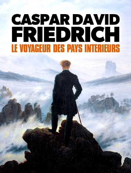 Caspar David Friedrich : Le voyageur des pays intérieurs