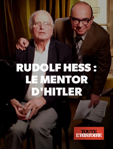 Toute l'Histoire - Rudolf Hess : le mentor d'Hitler