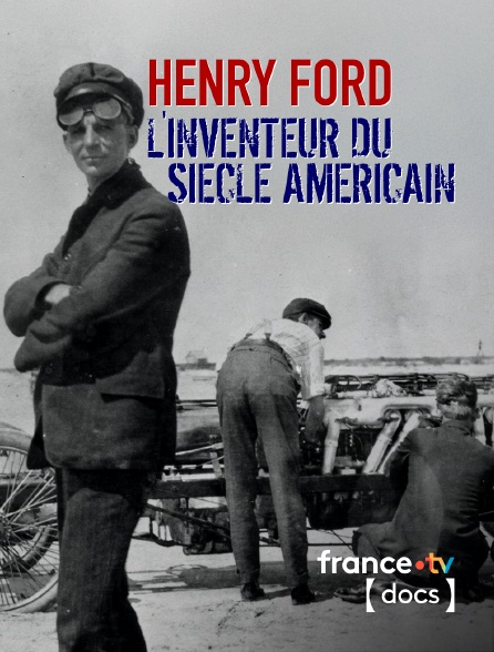 France TV Docs - Henry Ford, l'inventeur du siècle américain