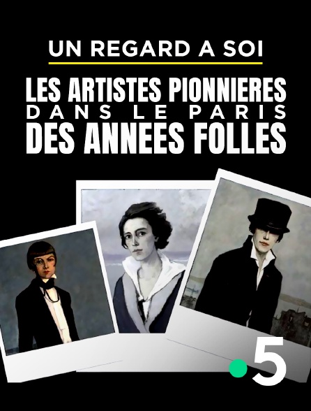 France 5 - Un regard à soi, les artistes pionnières dans le Paris des Années folles